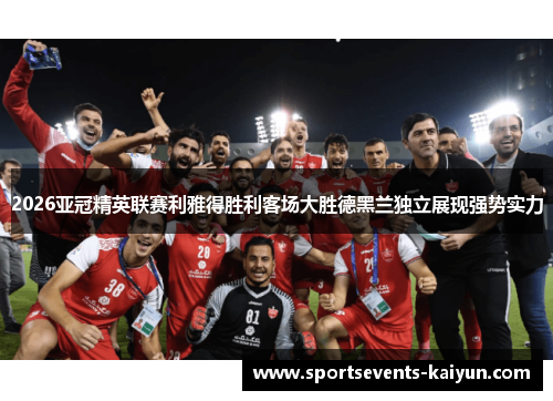 2026亚冠精英联赛利雅得胜利客场大胜德黑兰独立展现强势实力