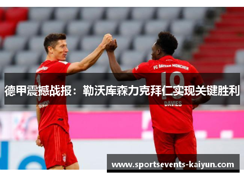 德甲震撼战报:勒沃库森力克拜仁实现关键胜利 德甲震撼战报:勒沃库森力克拜仁实现关键胜利