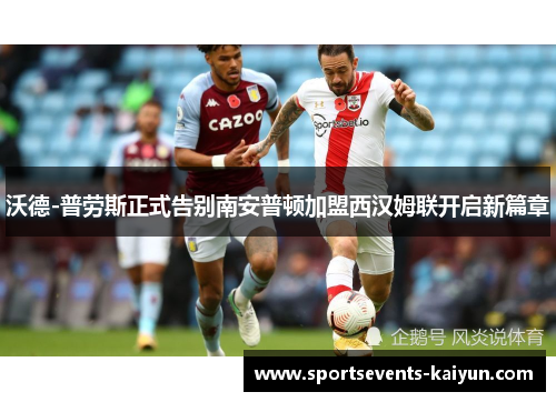 沃德-普劳斯正式告别南安普顿加盟西汉姆联开启新篇章