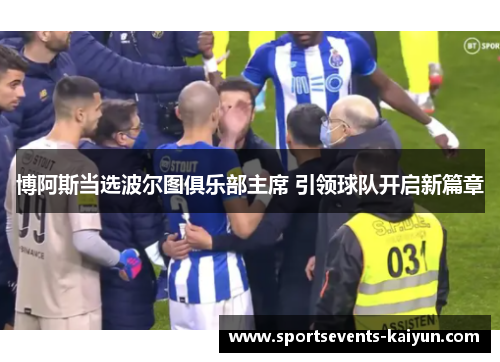博阿斯当选波尔图俱乐部主席 引领球队开启新篇章