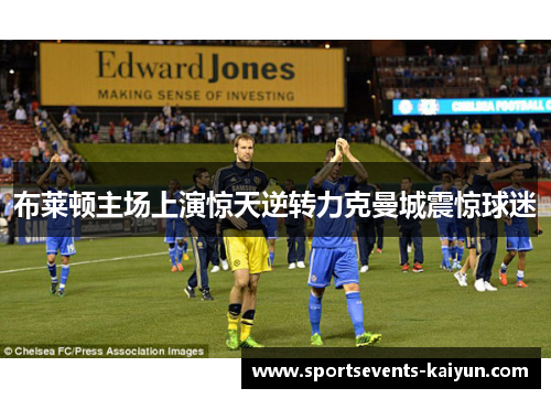 布莱顿主场上演惊天逆转力克曼城震惊球迷