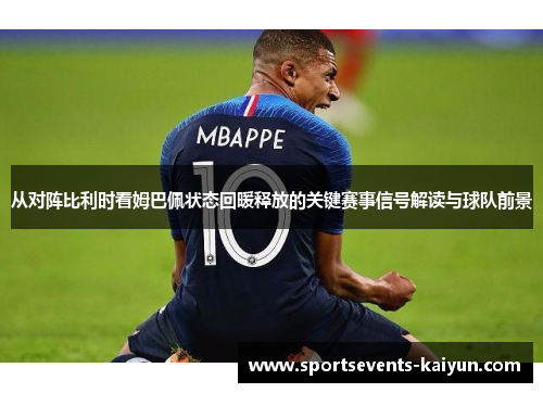 从对阵比利时看姆巴佩状态回暖释放的关键赛事信号解读与球队前景