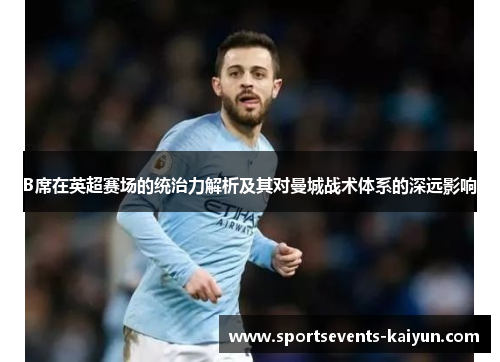 B席在英超赛场的统治力解析及其对曼城战术体系的深远影响